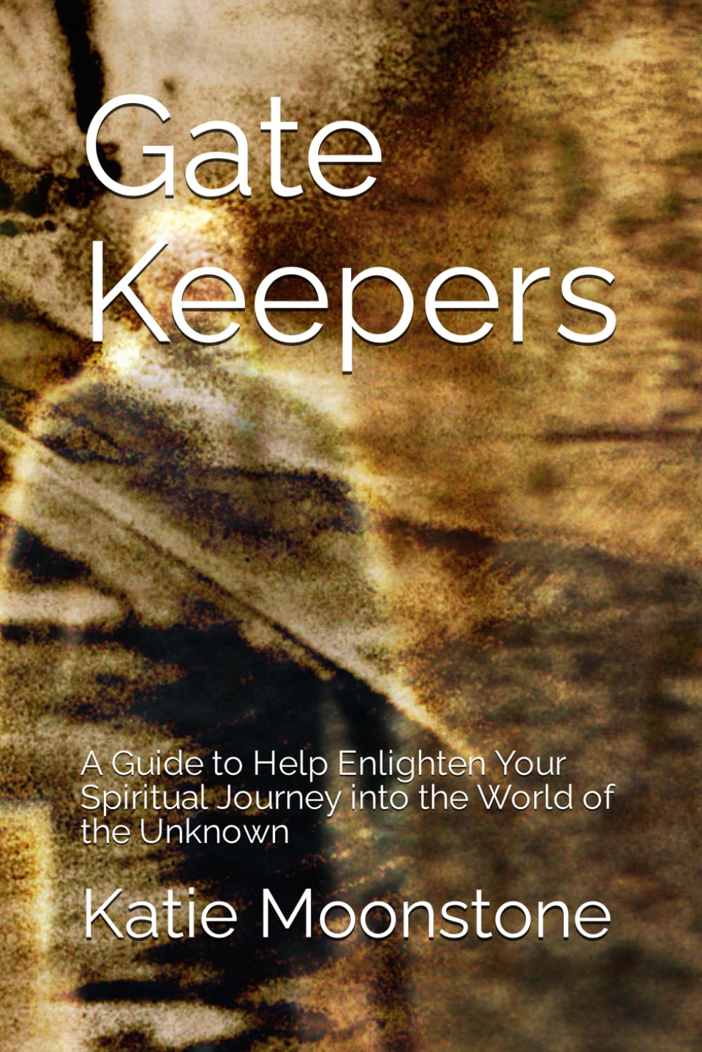 Gate Keepers: A Guide to Help Enlighten Your Spiritual Journey into the World of the Unknown (The Awakening Series)