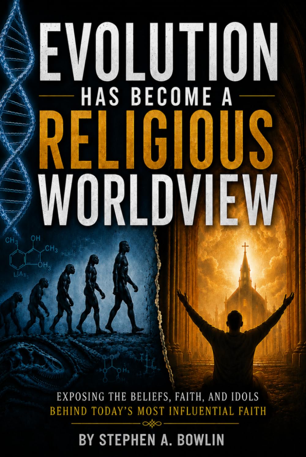 Evolution Has Become a Religious Worldview: Exposing the Beliefs, Faith, and Idols Behind Today's Most Influential Faith