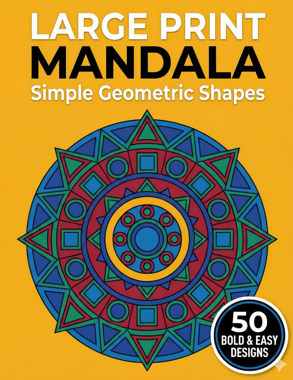 Large Print Mandala Coloring Book for Seniors: Simple Geometric Shapes: 50 Bold and Easy Patterns for Stress Relief, Relaxation, and Focus (The Golden Age)