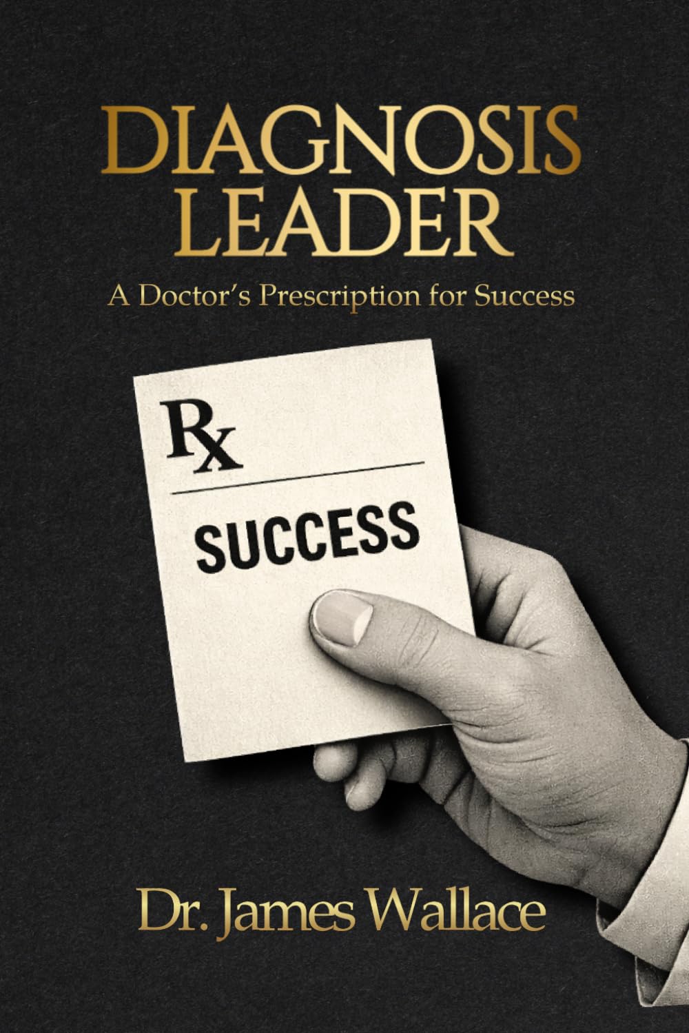 Diagnosis Leader: A Doctor's Prescription for Success