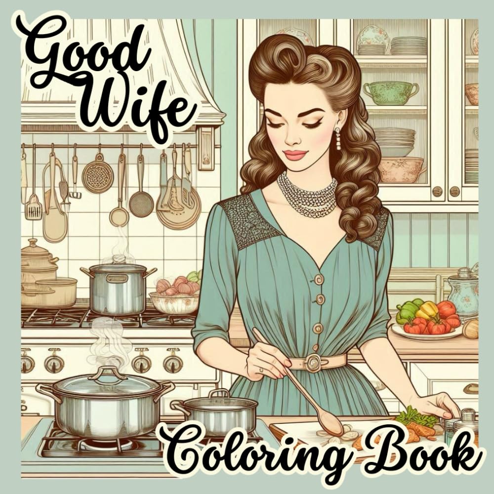 Good Wife Coloring Book: 30 Single Sided Designs, 1950's Housewife, Traditional Roles Gag Gift, Sense of Humor, Coloring Book for Adults