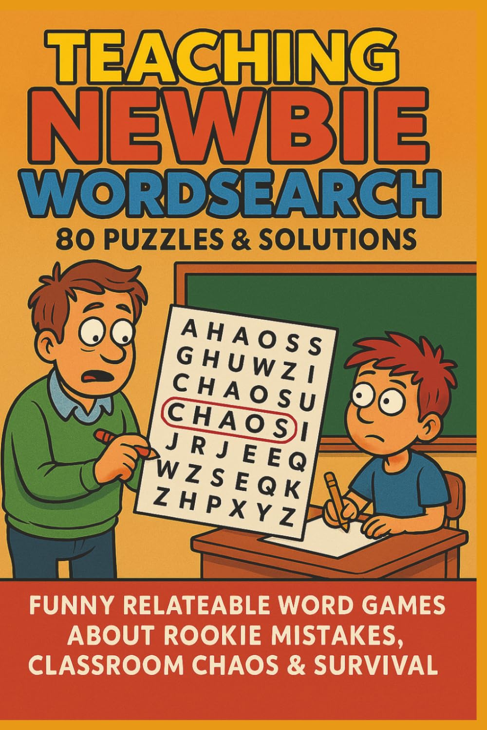 TEACHING NEWBIE WORDSEARCH 80 PUZZLES & SOLUTIONS: FUNNY RELATABLE WORD GAMES ABOUT ROOKIE MISTAKES, CLASSROOM CHAOS & SURVIVAL (Terry's Terrific Teaching Teasers)