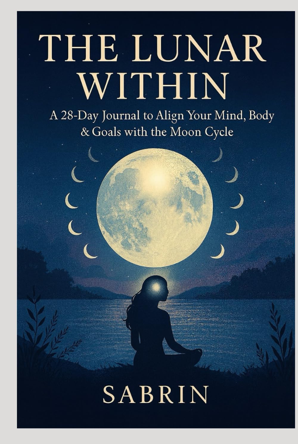 The Lunar Within: A 28-Day Journal to Align Your Mind, Body & Goals with the Moon Cycle
