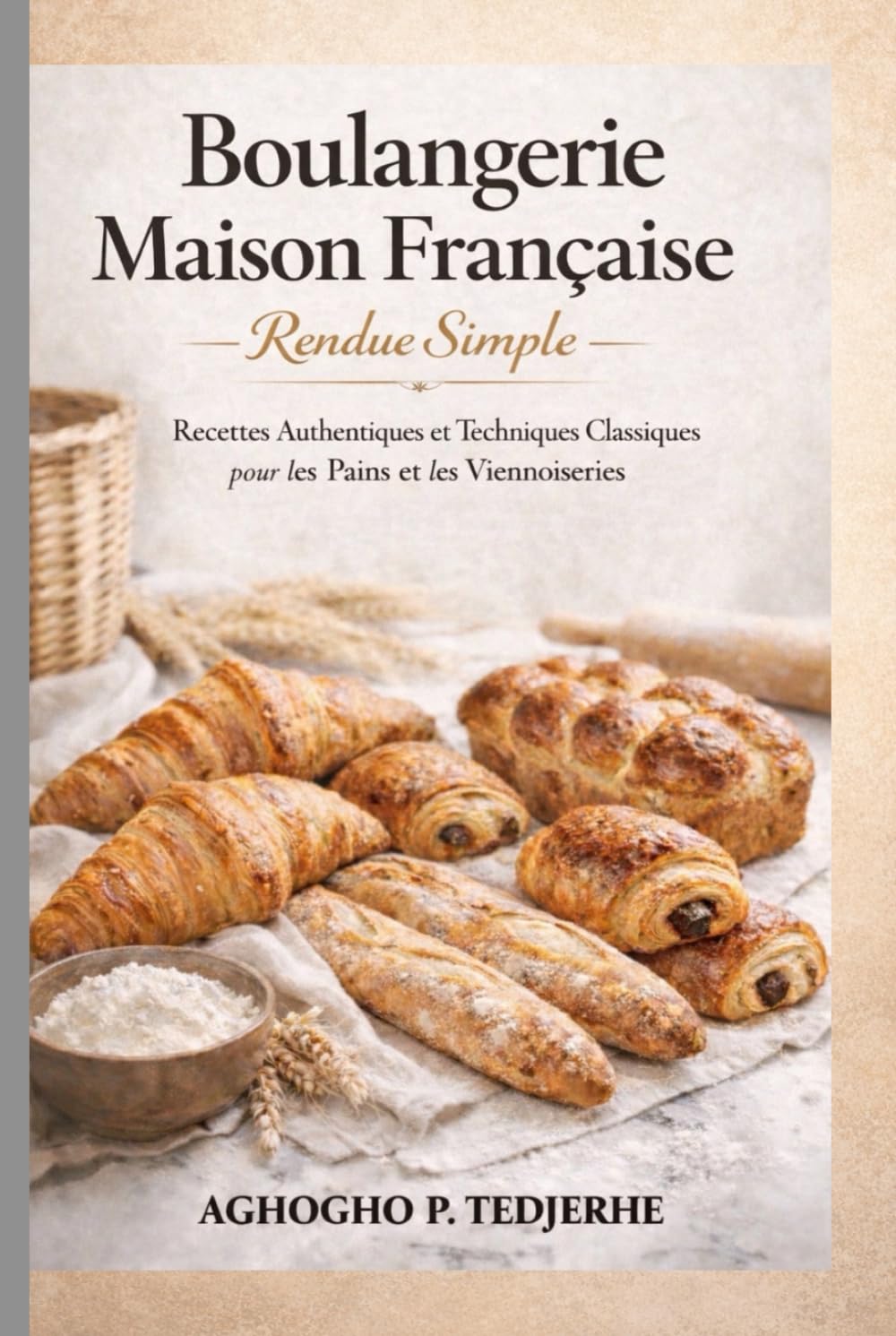 Pâtisserie française maison simplifiée: Recettes authentiques et techniques classiques pour les pains et les viennoiseries