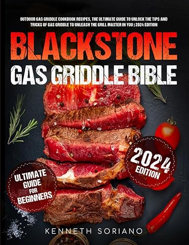 Blackstone Gas Griddle Bible: Outdoor Gas Griddle Cookbook Recipes, The Ultimate Guide to Unlock the Tips and Tricks of Gas Griddle to Unleash the Grill Master in You | 2024 Edition