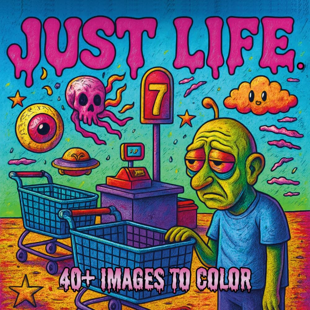 Just Life.: A Lowbrow Pop Art Coloring Book of Everyday Scenes (Lowbrow Chaos Coloring Book for Adults)