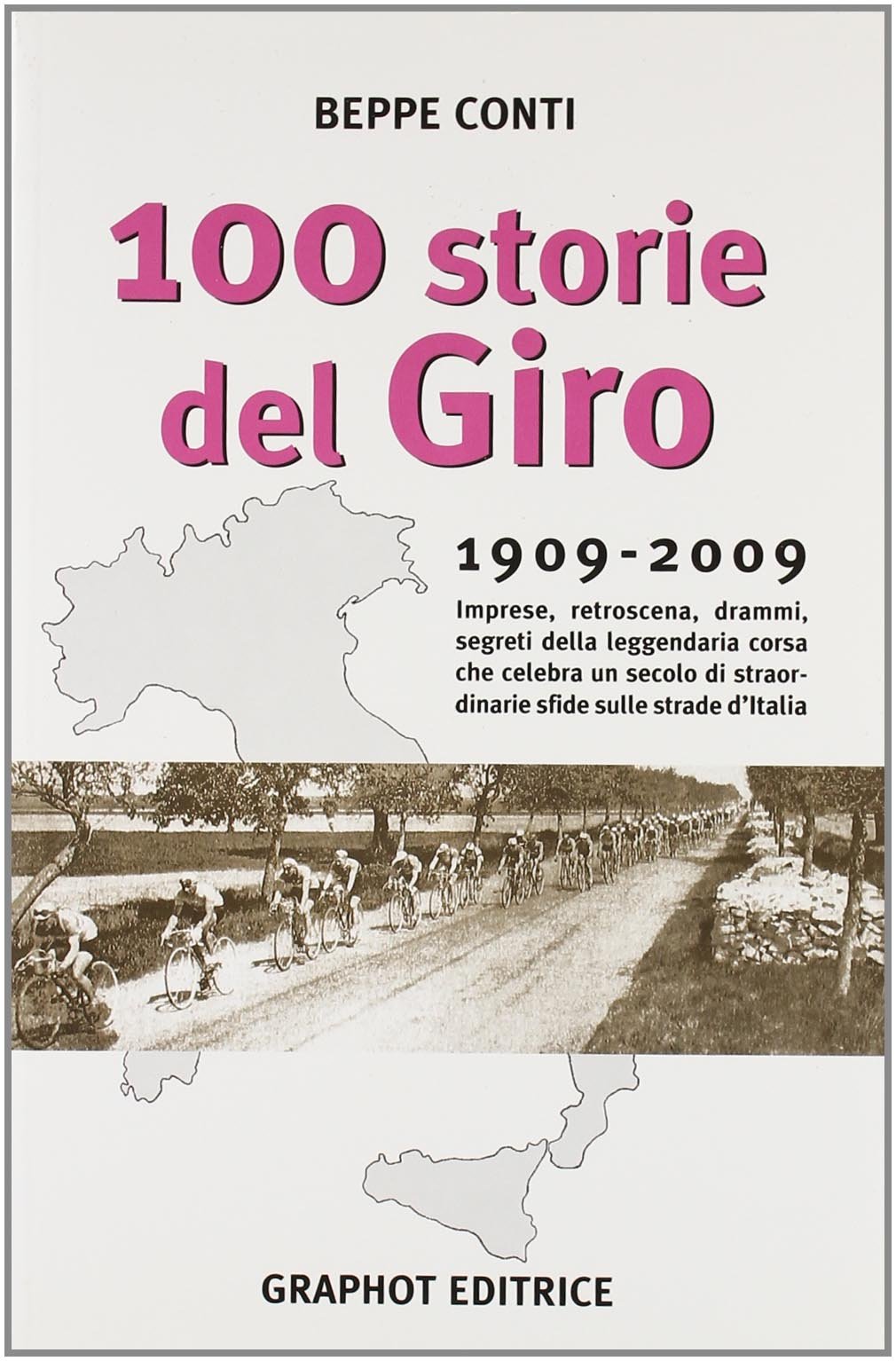 Cento storie del Giro 1909-2009. Imprese, retroscena, drammi, segreti della leggendaria corsa che celebra un secolo di straordinarie sfide sulle strade d'Italia
