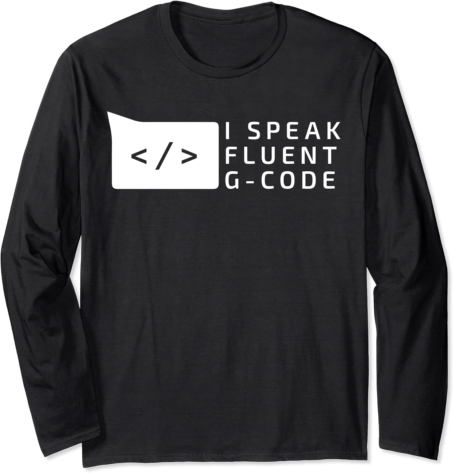 I Speak Fluent G-Code Programming Long Sleeve T-Shirt