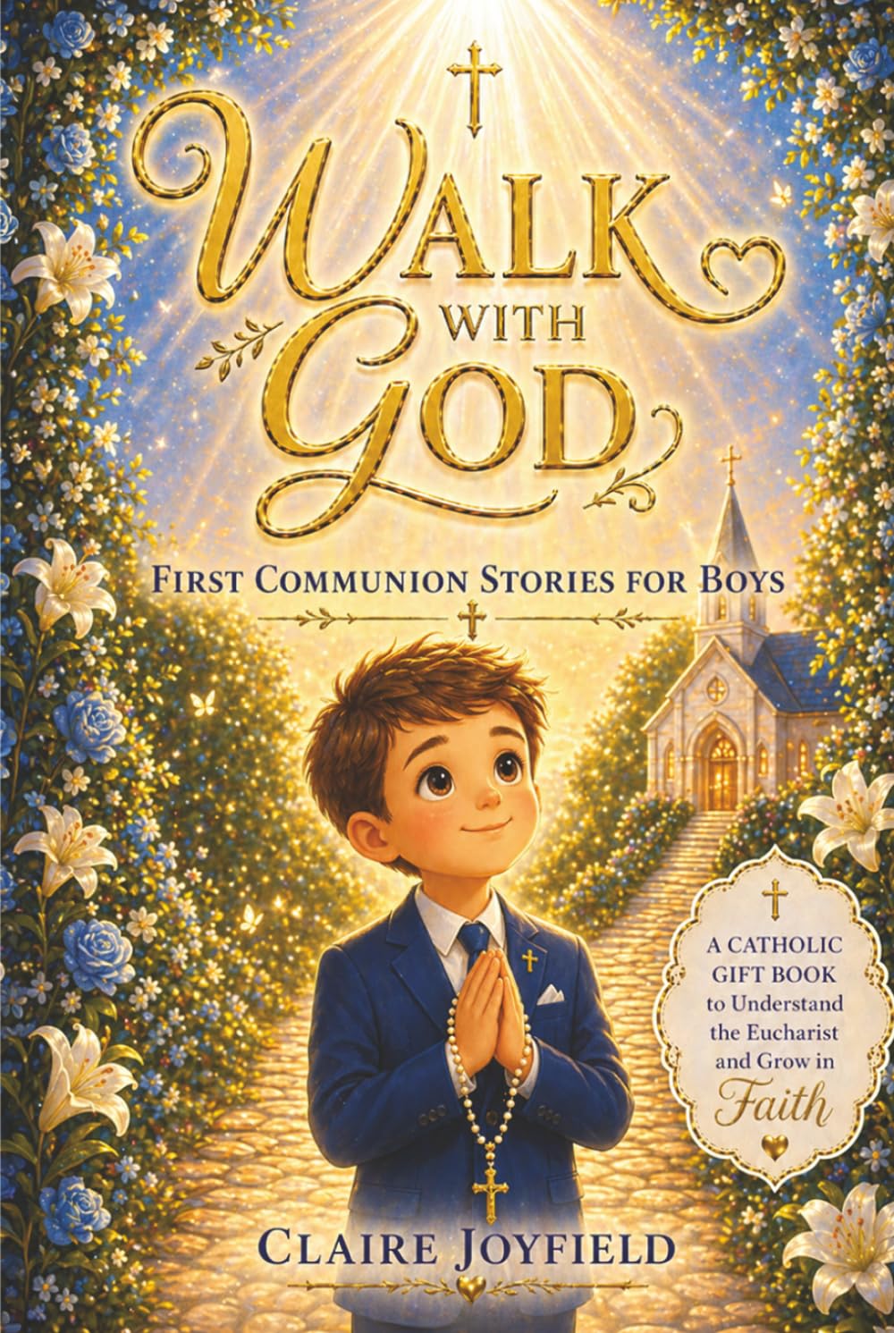 First Communion Stories for Boys: Walk with God: A Heartwarming Catholic Gift Book for Boys to Grow in Faith, Understand the Eucharist, and Build a Strong Spiritual Foundation