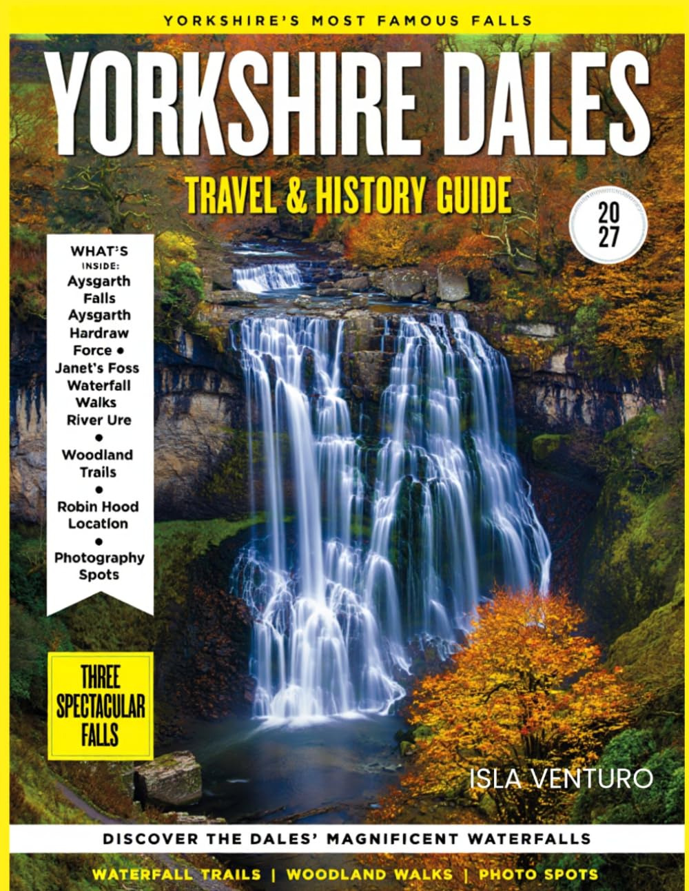 YORKSHIRE DALES TRAVEL & HISTORY GUIDE 2027 (FULL COLOR): Your Detailed Guide to the Heart of Northern England with Yorkshire Dales’ natural reserves, panoramic viewpoints, and artisan craft villages