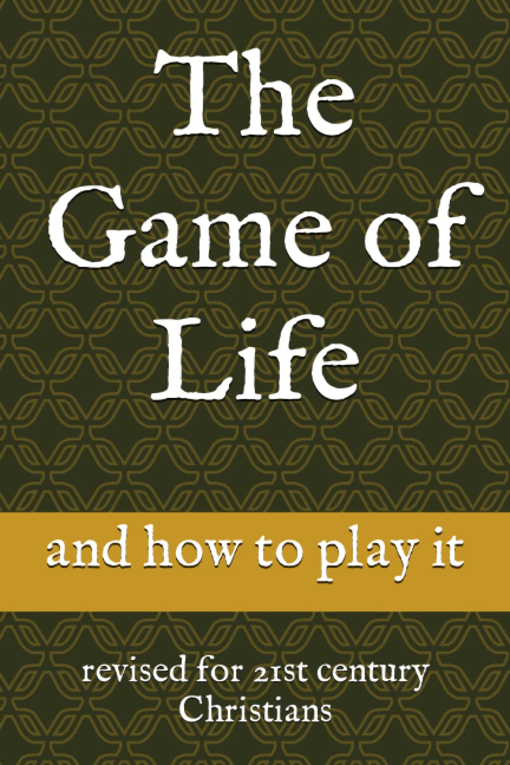 The Game of Life: and how to play it: revised for 21st century Christians