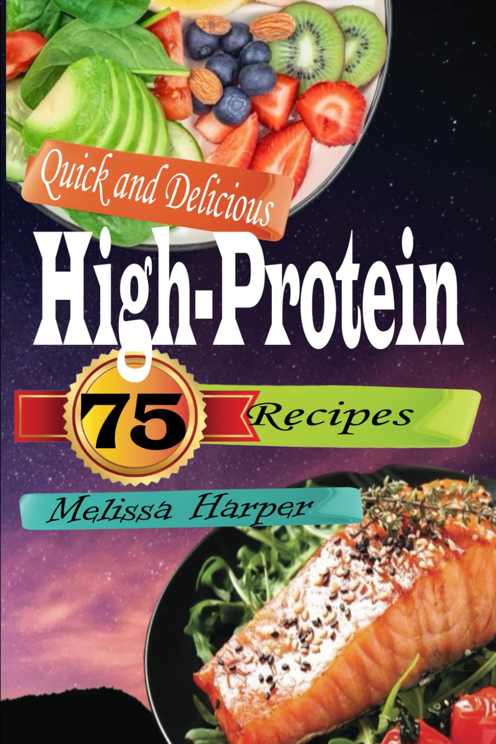Quick and Delicious 75 High-Protein Recipes: Simple Cookbook for Nutritious Meals With Photos