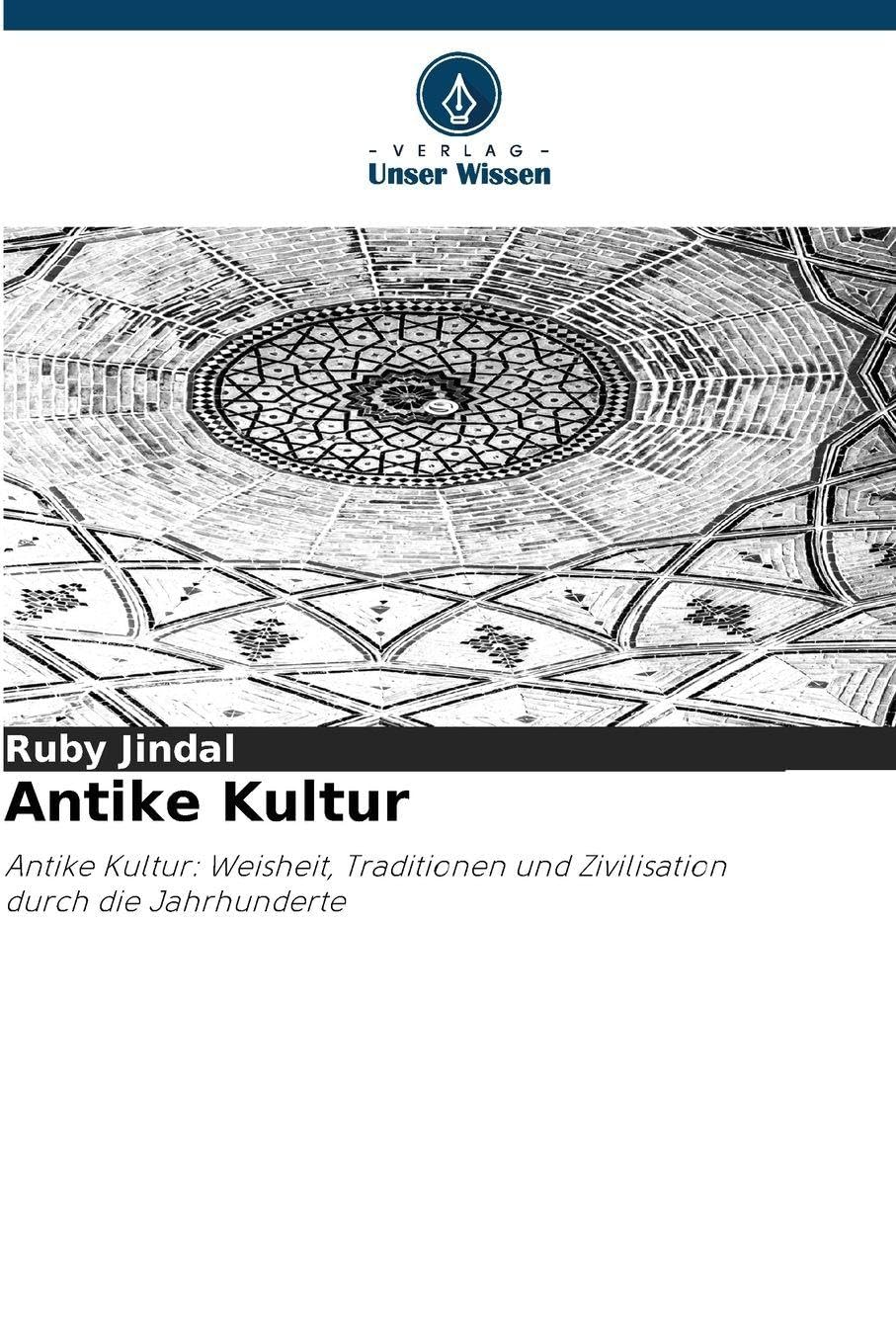 Antike Kultur: Antike Kultur: Weisheit, Traditionen und Zivilisation durch die Jahrhunderte
