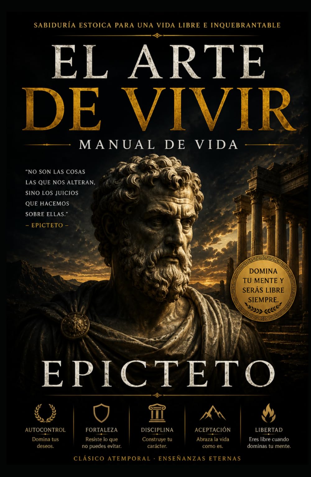 El Arte de Vivir Manual de Vida de Epicteto para la Fortaleza Mental, la Disciplina y la Paz Interior