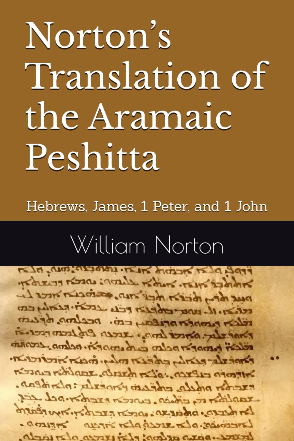 Norton’s Translation of the Aramaic Peshitta: Hebrews, James, 1 Peter, and 1 John
