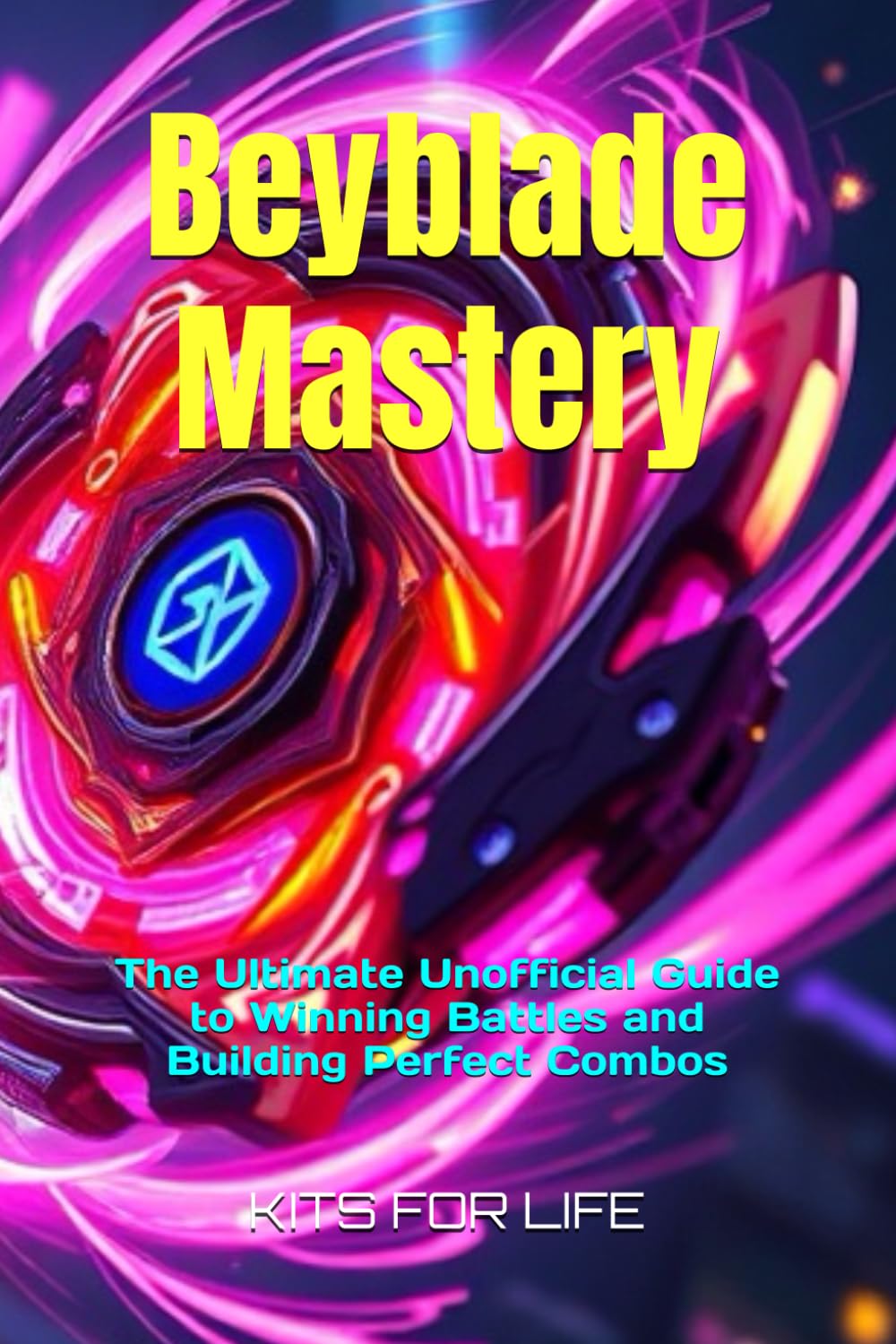 Beyblade Mastery: The Ultimate Unofficial Guide to Winning Battles and Building Perfect Combos