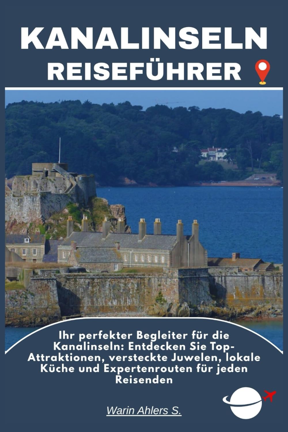 KANALINSELN REISEFÜHRER: Ihr perfekter Begleiter für die Kanalinseln: Entdecken Sie Top-Attraktionen, versteckte Juwelen, lokale Küche und Expertenrouten für jeden Reisenden