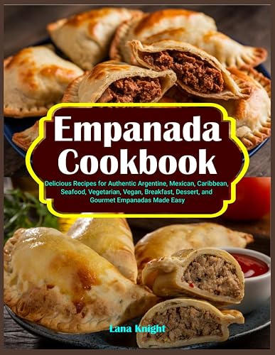 Empanada Cookbook: Delicious Recipes for Authentic Argentine, Mexican, Caribbean, Seafood,