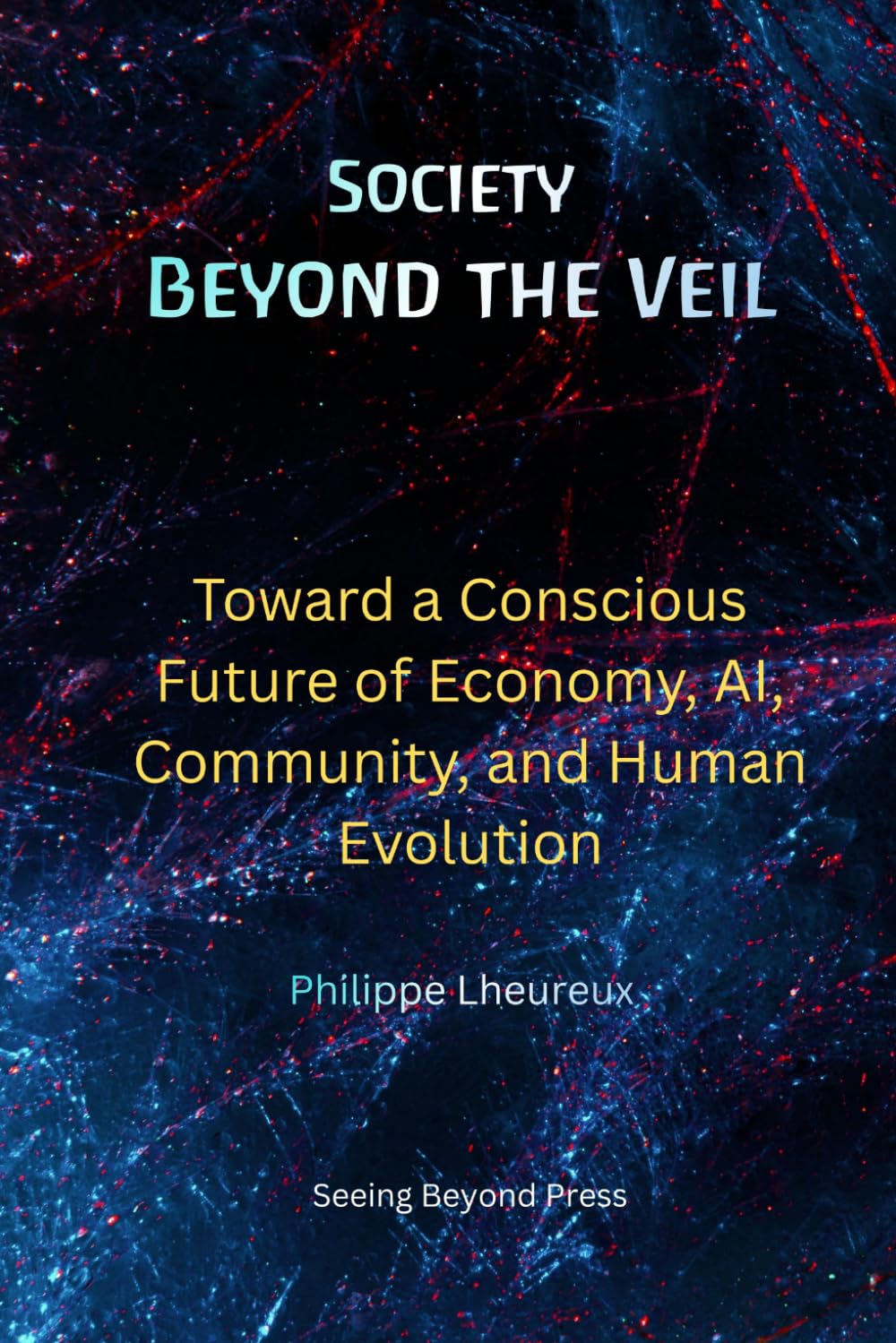 Society Beyond the Veil: Toward a Conscious Future of Economy, AI, Community, and Human Evolution (Beyond the Veil Series)