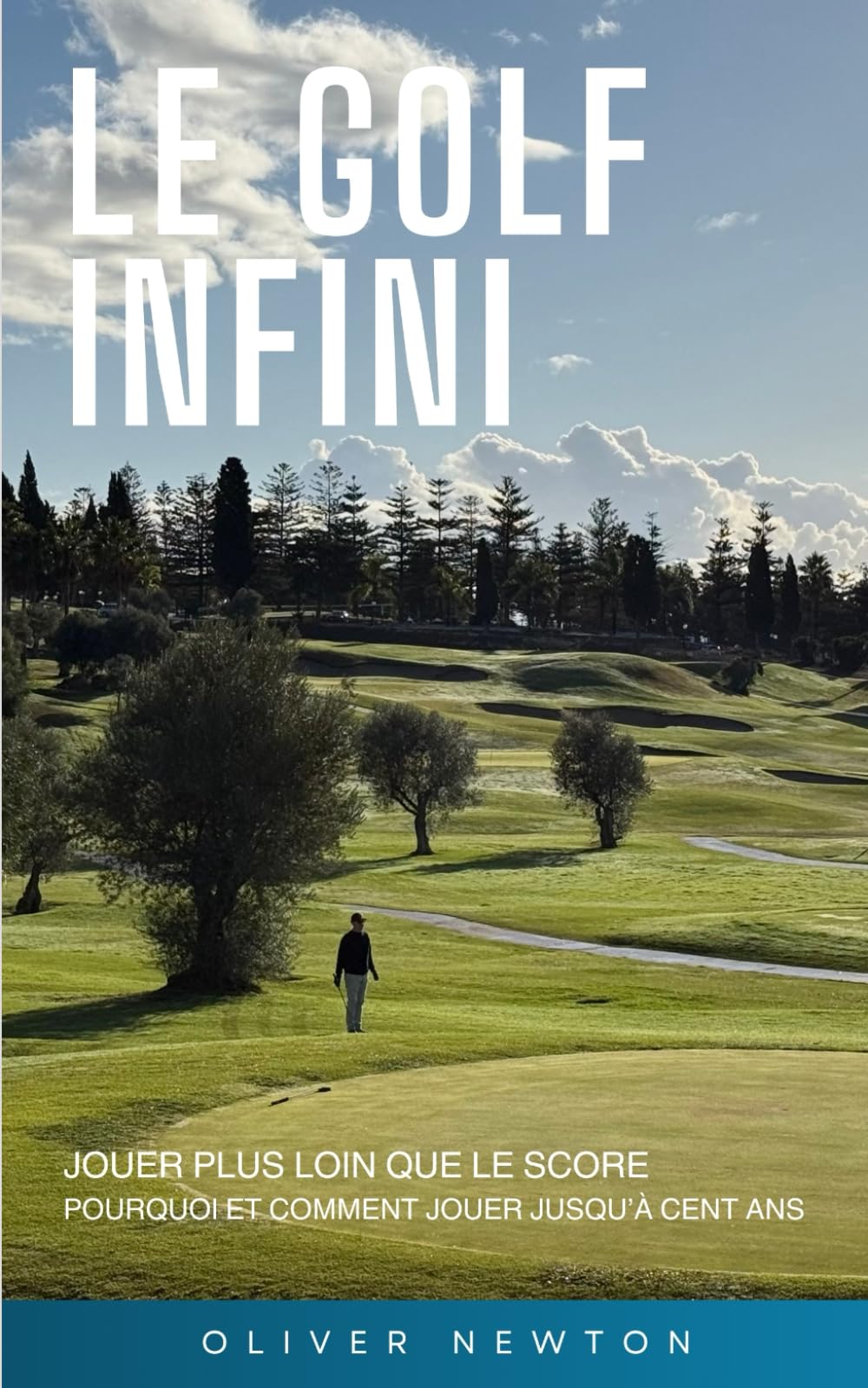 Le golf infini: Jouer plus loin que le score Pourquoi et comment jouer jusqu’à cent ans