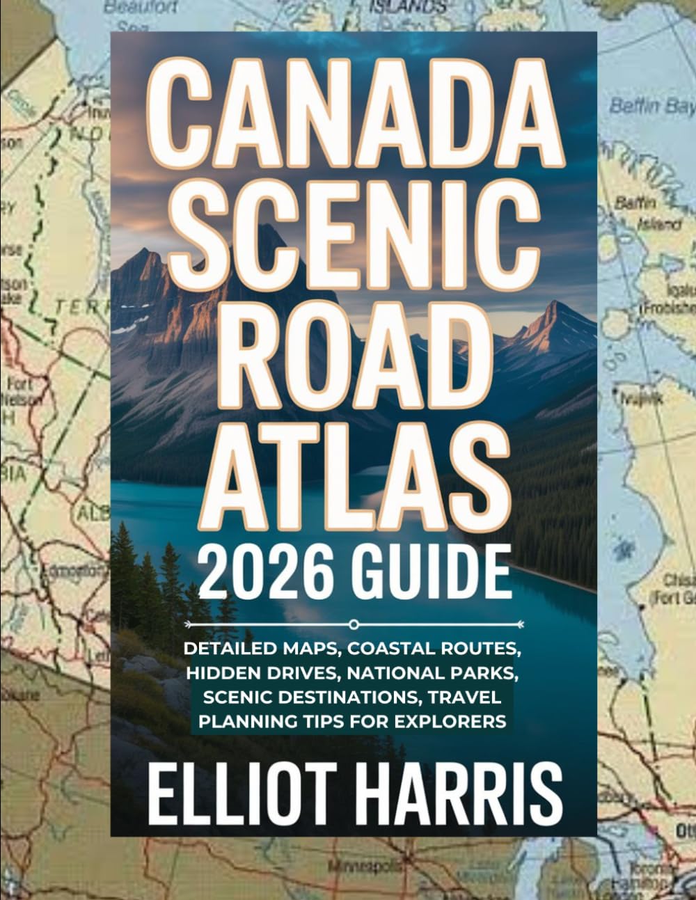 Canada Scenic Road Atlas 2026 Guide: Detailed Maps, Coastal Routes, Hidden Drives, National Parks, Scenic Destinations, Travel Planning Tips for Explorers