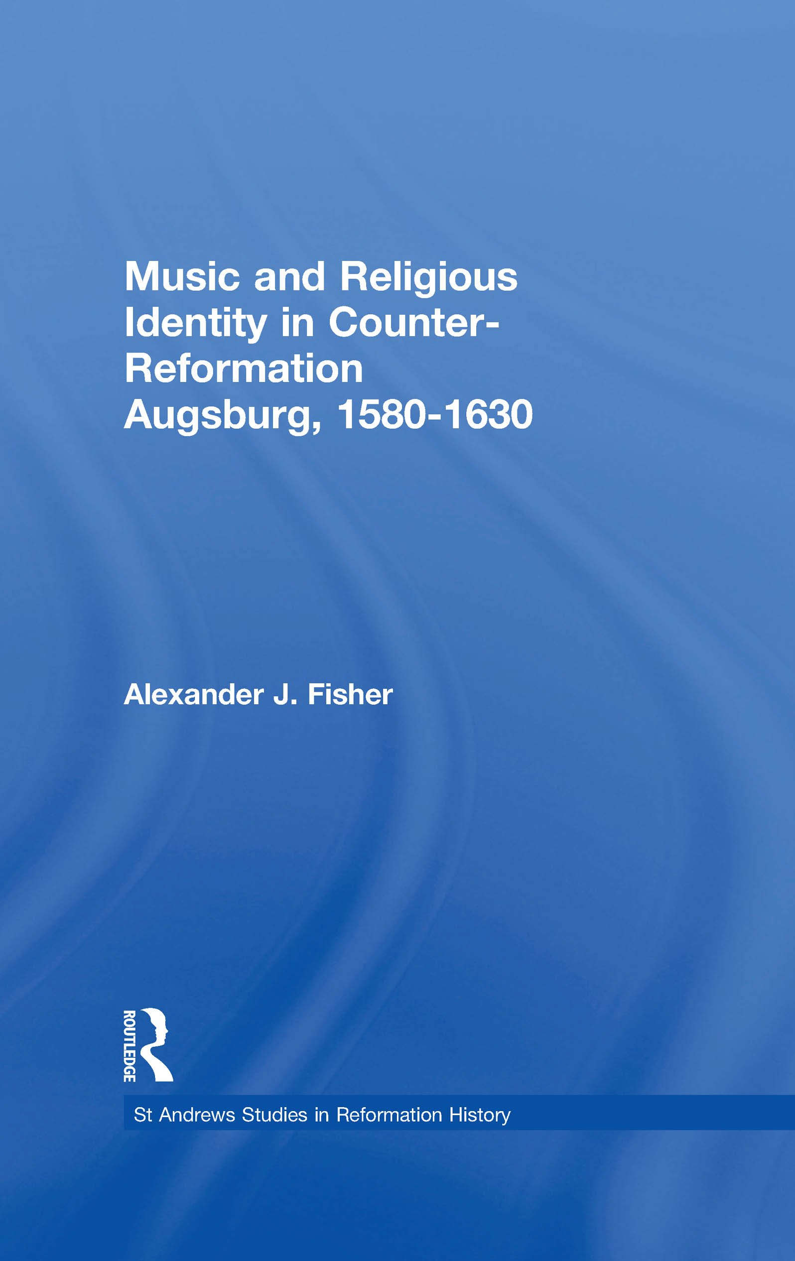 Music and Religious Identity in Counter-Reformation Augsburg 1580-1630 English Edition