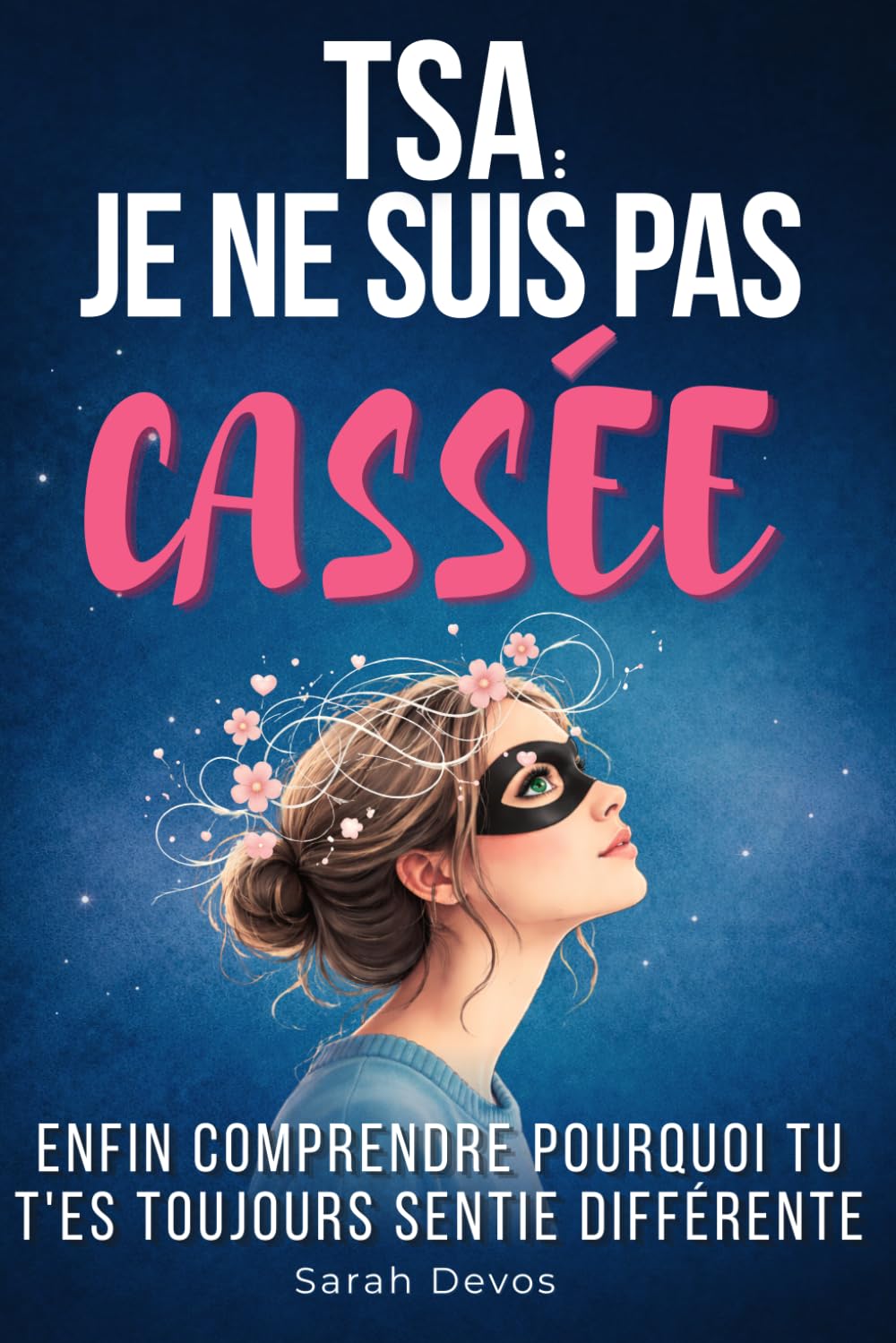 TSA : Je ne suis pas cassée: Comprendre le trouble du spectre de l’autisme chez la femme adulte, le diagnostic tardif, hypersensibilité et masking ... concrets pour se reconnaître et s’accepter