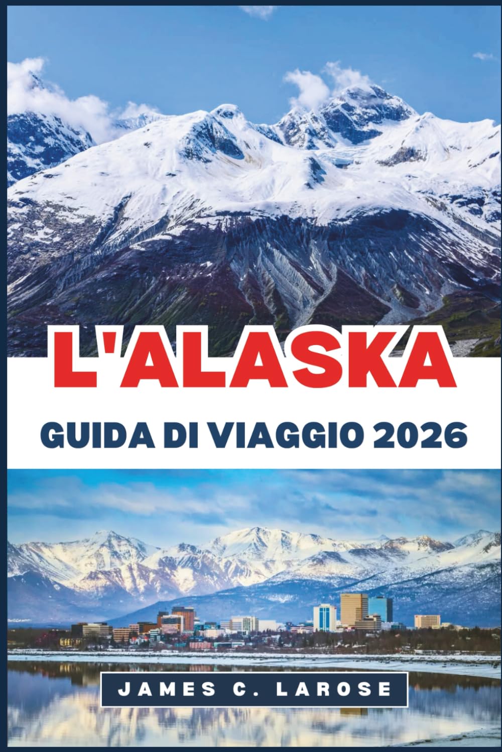 L'ALASKA Guida di viaggio 2026: Scopri paesaggi mozzafiato, fauna selvatica iconica, percorsi avventurosi e consigli di esperti