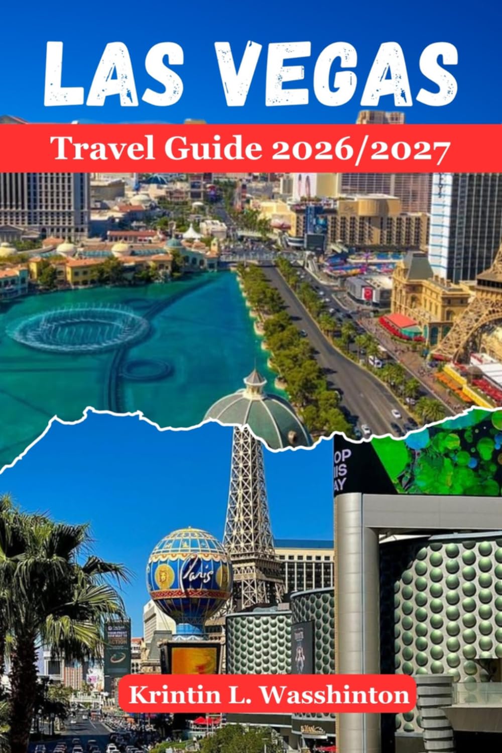LAS VEGAS TRAVEL GUIDE 2026/2027: Top Attractions, Local Dining, Expert Itineraries, Strip Map, Hidden Adventures and Day Trips