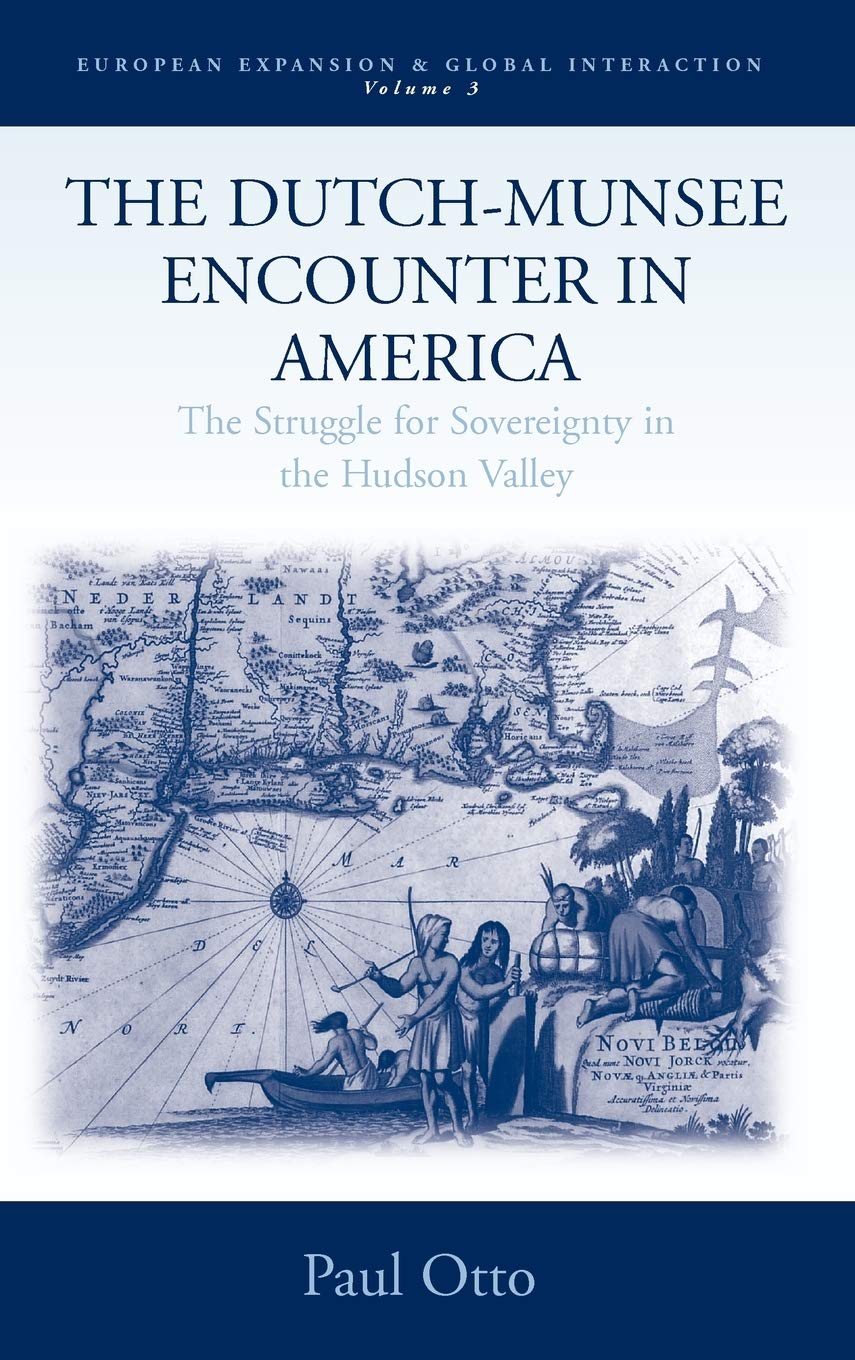 The Dutch-Munsee Encounter in America: The Struggle for Sovereignty in the Hudson Valley (European Expansion & Global Interaction, 3)