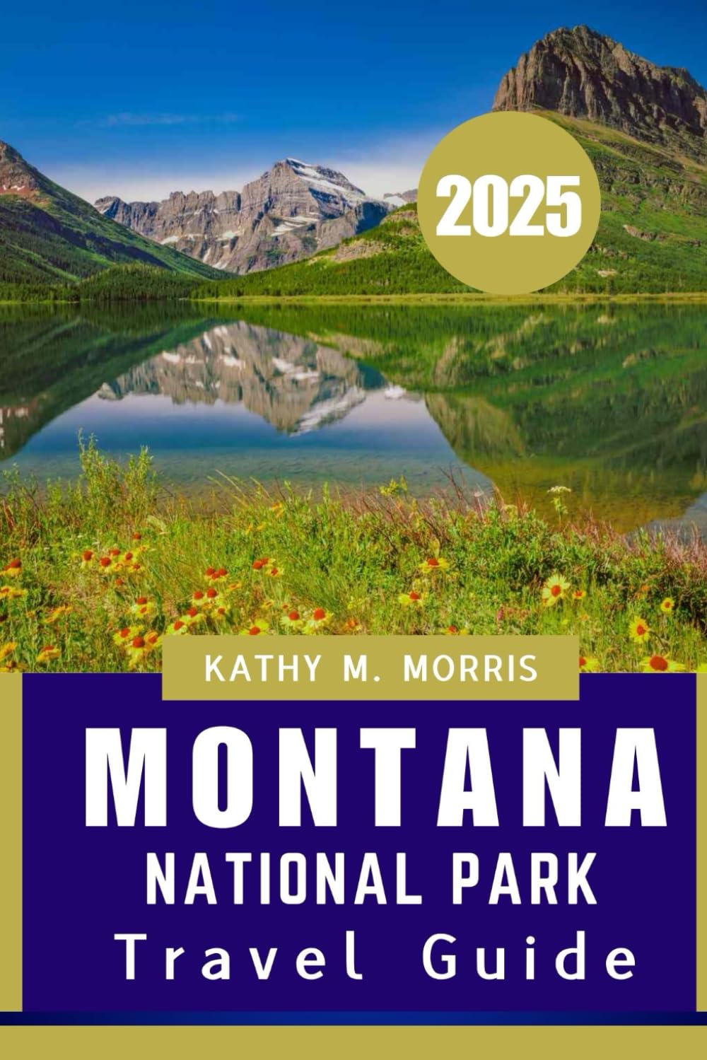 Montana National Park Travel Guide 2025: A Timeless Escape into America’s Majestic Frontier"