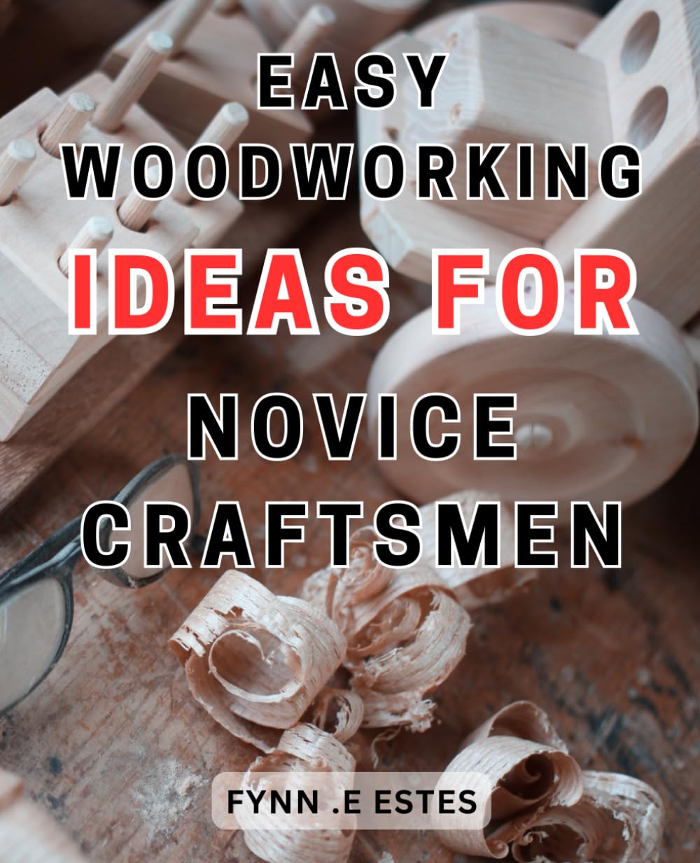 Easy Woodworking Ideas for Novice Craftsmen: Unlock Your Creative Potential with Simple Woodworking Projects - The Ultimate Guide for Beginners