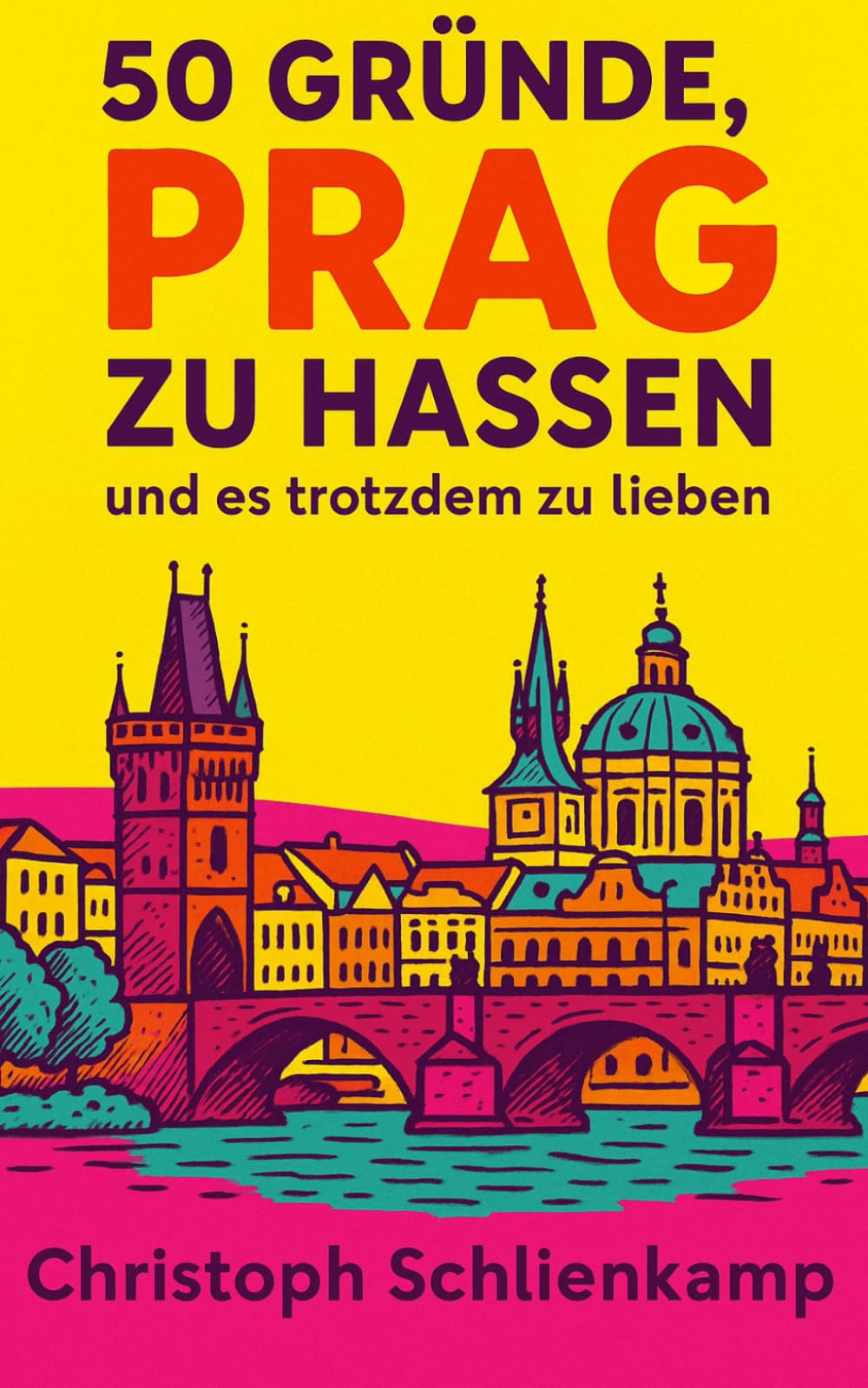 50 Gründe, Prag zu hassen: – und es trotzdem zu lieben