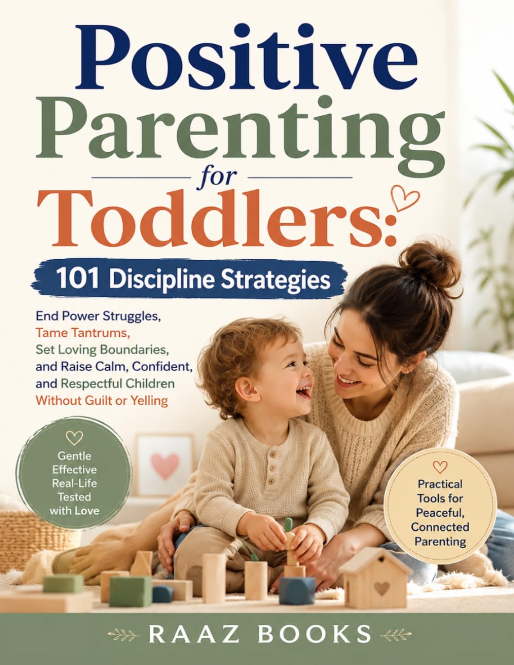Positive Parenting for Toddlers: 101 Discipline Strategies: End Power Struggles, Tame Tantrums, Set Loving Boundaries, and Raise Calm, Confident, and Respectful Children Without Guilt or Yelling