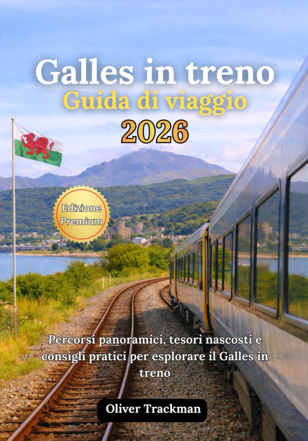 Guida di viaggio in treno nel Galles 2026: Itinerari panoramici completi, tesori nascosti e consigli pratici per esplorare il Galles in treno