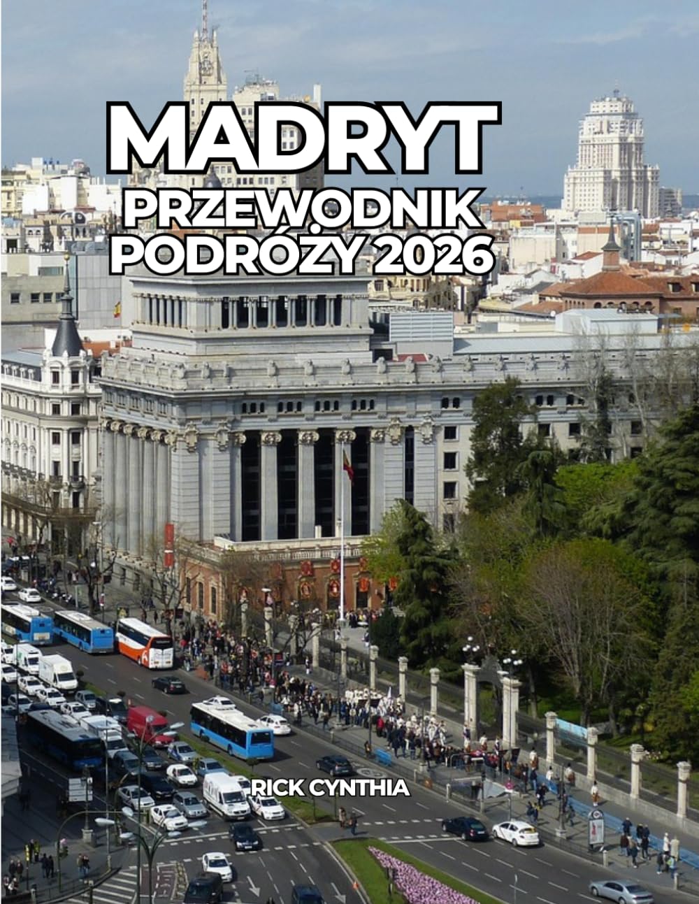 MADRYT PRZEWODNIK PODRÓŻY 2026: Twój niezbędny przewodnik po zwiedzaniu Madrytu jak miejscowy