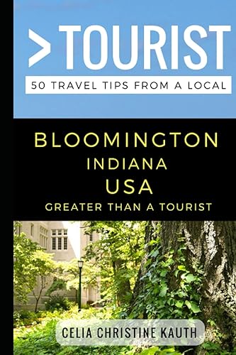 Greater Than a Tourist – Bloomington Indiana USA: 50 Travel Tips from a Local (Greater Than a Tourist Indiana)