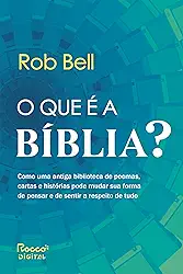 O que é a Bíblia?: Como uma antiga biblioteca de poemas, cartas e histórias pode mudar sua forma de pensar e de sentir a respeito de tudo