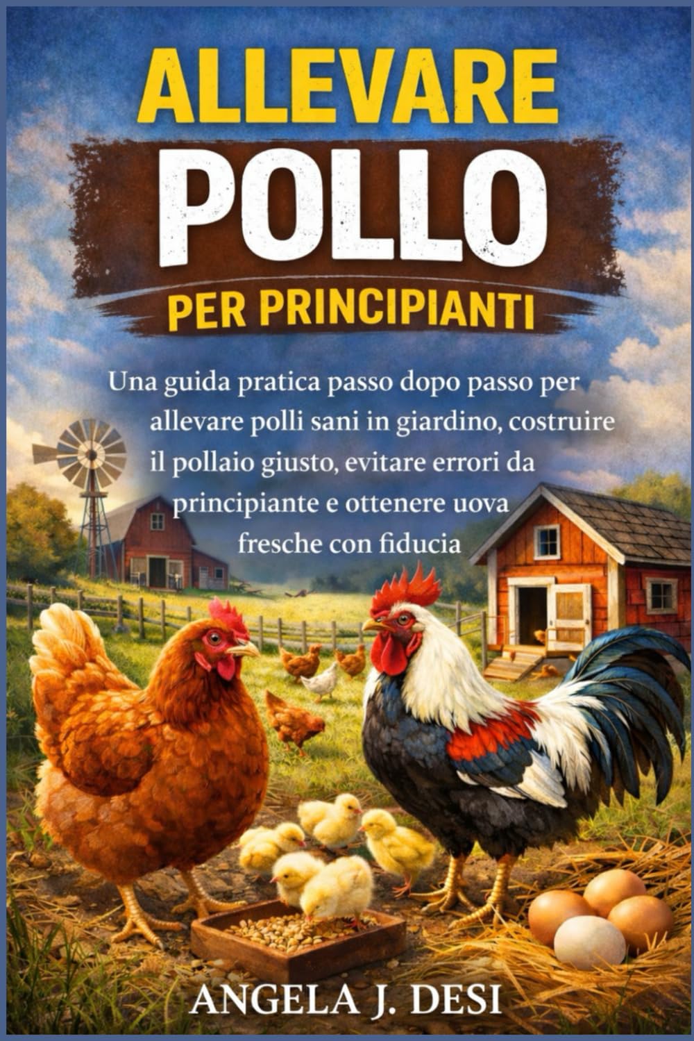ALLEVARE POLLO PER PRINCIPIANTI: Una guida pratica passo dopo passo per allevare polli sani in giardino, costruire il pollaio giusto, evitare errori da principiante e ottenere uova fresche con fiducia