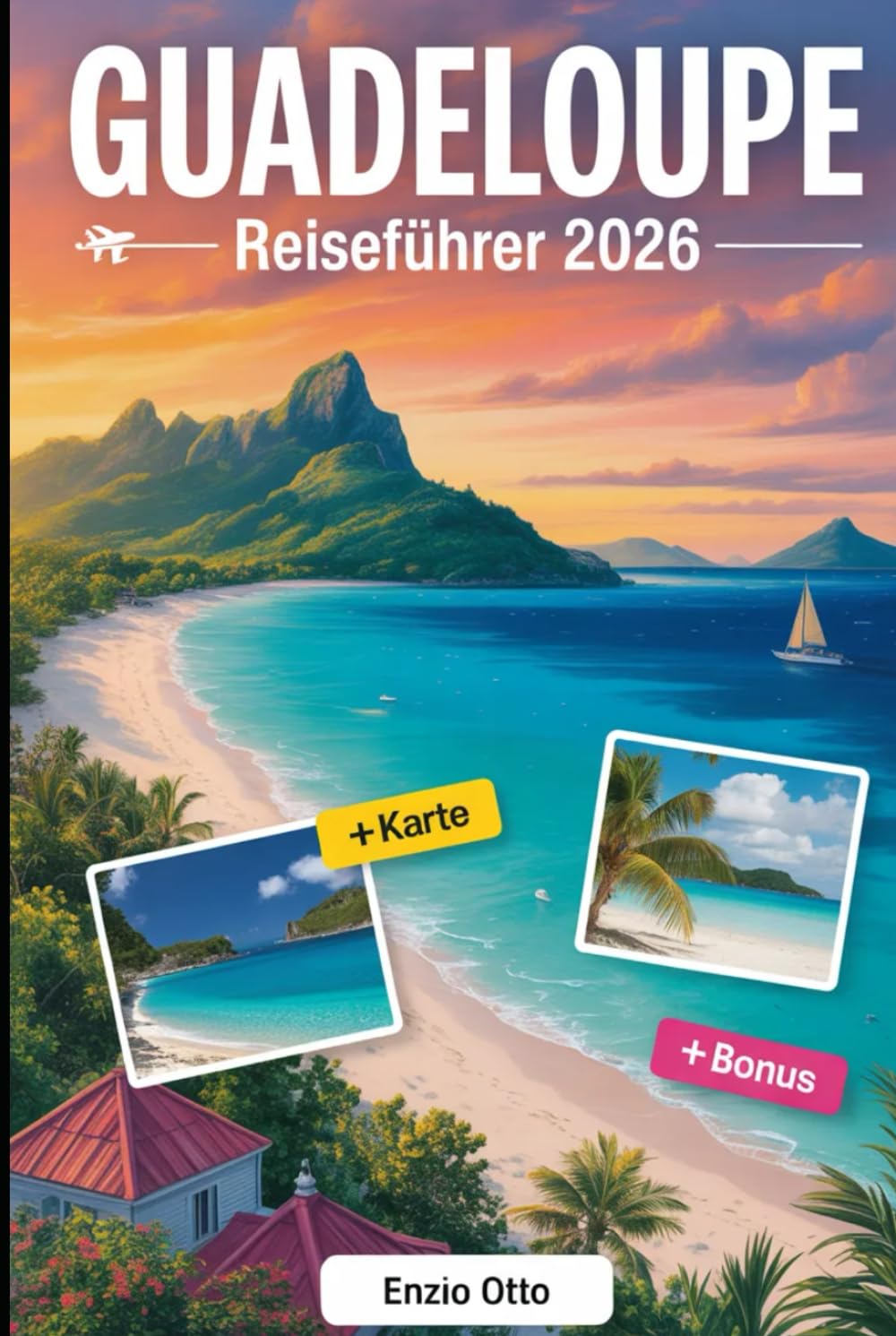 Guadeloupe Reiseführer 2026: Praktische Reiseplanung für deutsche, europäische und internationale Reisende, die die französischen Karibikinseln erkunden, mit Karten und Reiserouten