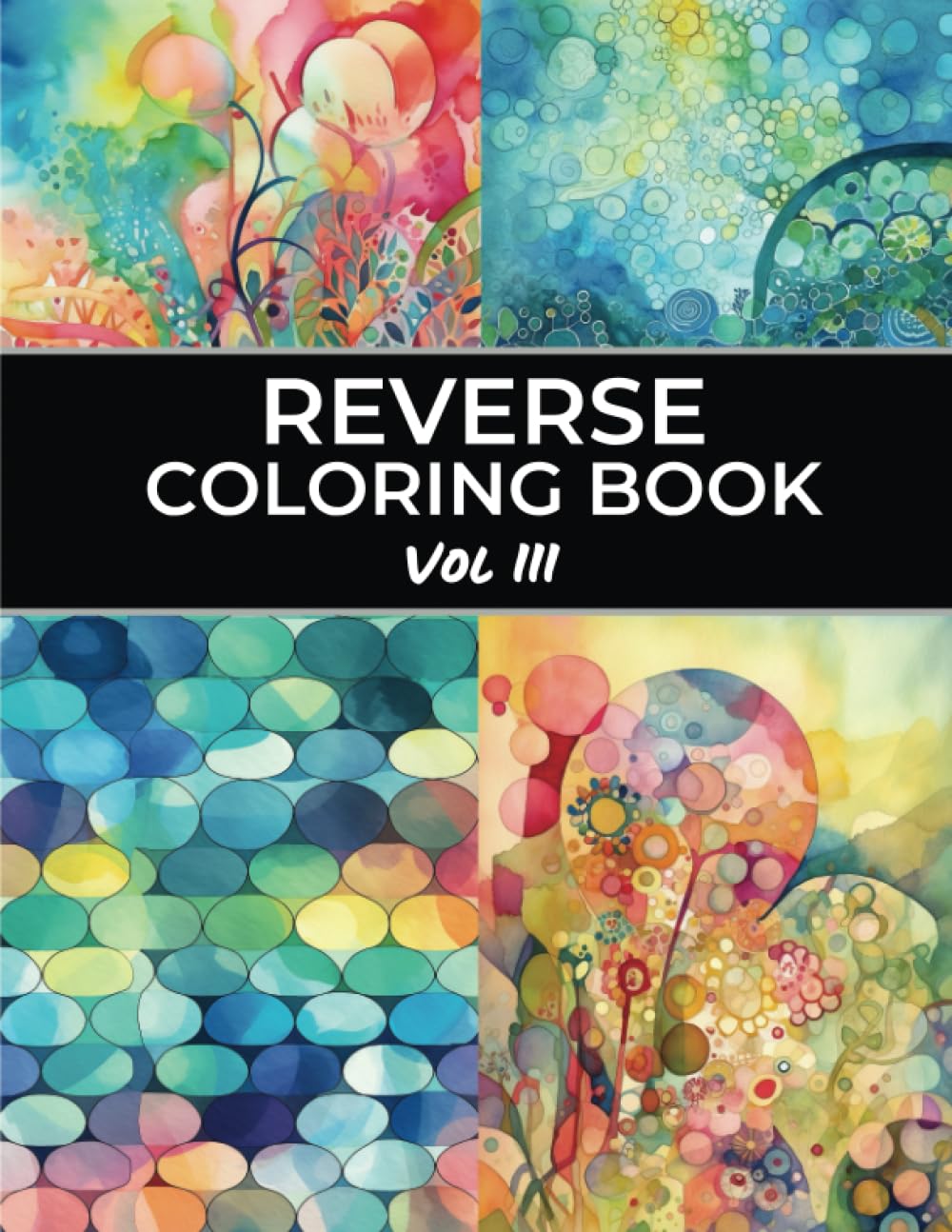 Reverse Coloring Book Vol III: A Journey Through Abstract Art for Relaxation and Stress Relief into a World of Self Healing and Tranquility (Reverse Coloring Series)