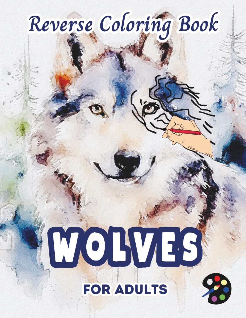 Wolves Reverse Coloring Book For Adults: 34 Beautiful Watercolor Designs | Creativity, Mindfulness, Meditation, Relaxation, Anti-stress Coloring