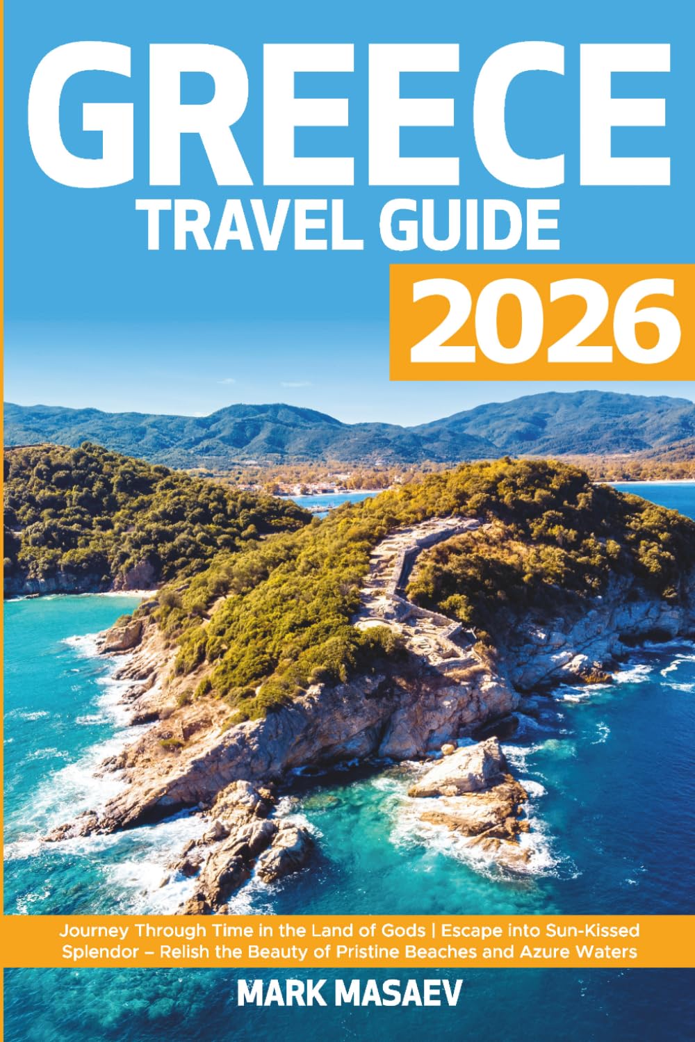 Greece Travel Guide: Journey Through Time in the Land of Gods | Escape into Sun-Kissed Splendor – Relish the Beauty of Pristine Beaches and Azure Waters