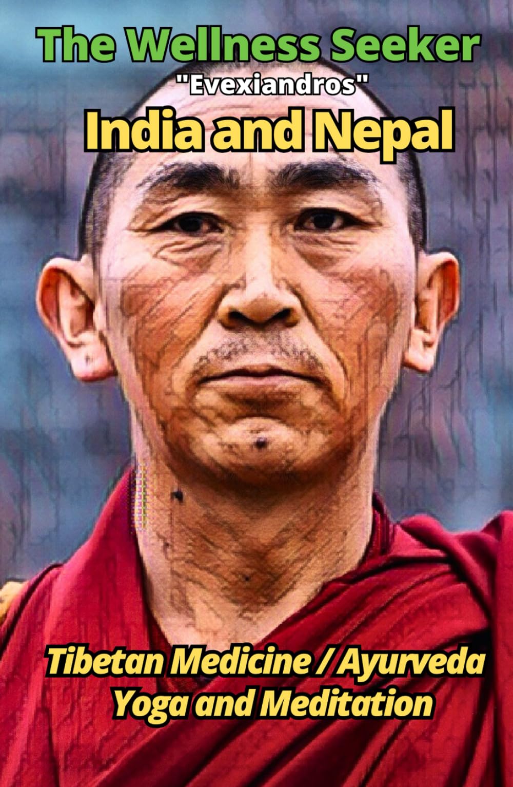 India and Nepal - The Wellness Seeker: Tibetan Medicine, Ayurveda, Yoga, Meditation and Dharma: Self-Healing with Hatha Yoga and Ayurvedic Herbal Medicine for Beginners