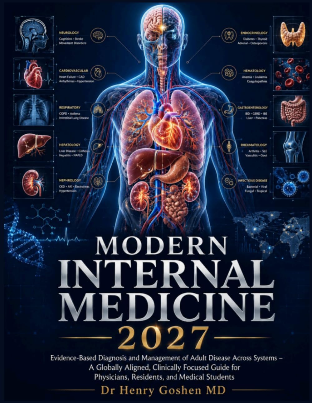 Modern Internal Medicine 2027: Evidence-Based Diagnosis and Management of Adult Disease Across Systems – A Globally Aligned, Clinically Focused Guide for Physicians, Residents, and Medical Students