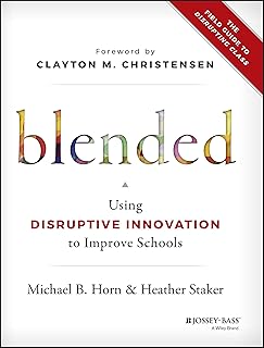 Blended: Using Disruptive Innovation to Improve Schools