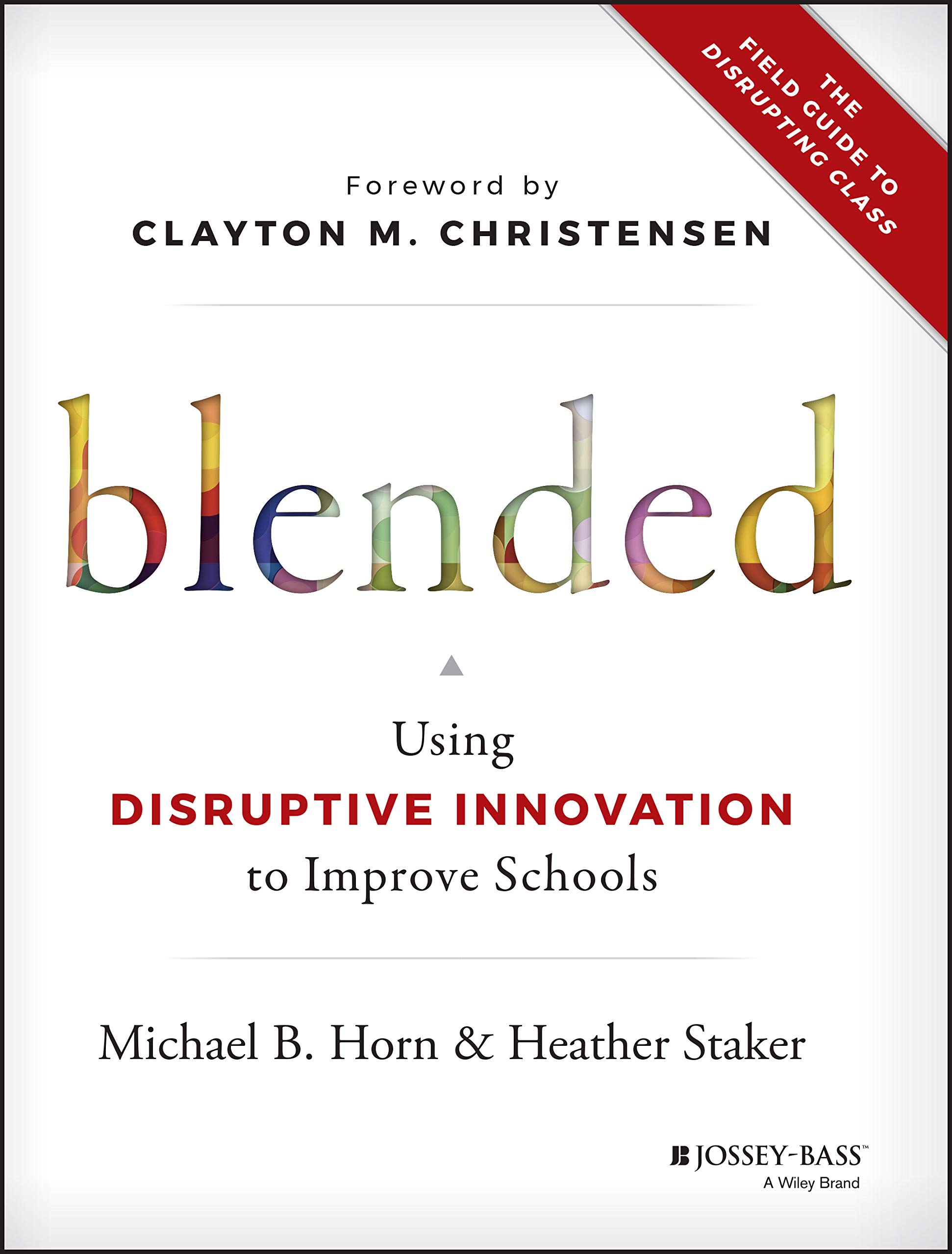 Blended: Using Disruptive Innovation to Improve Schools