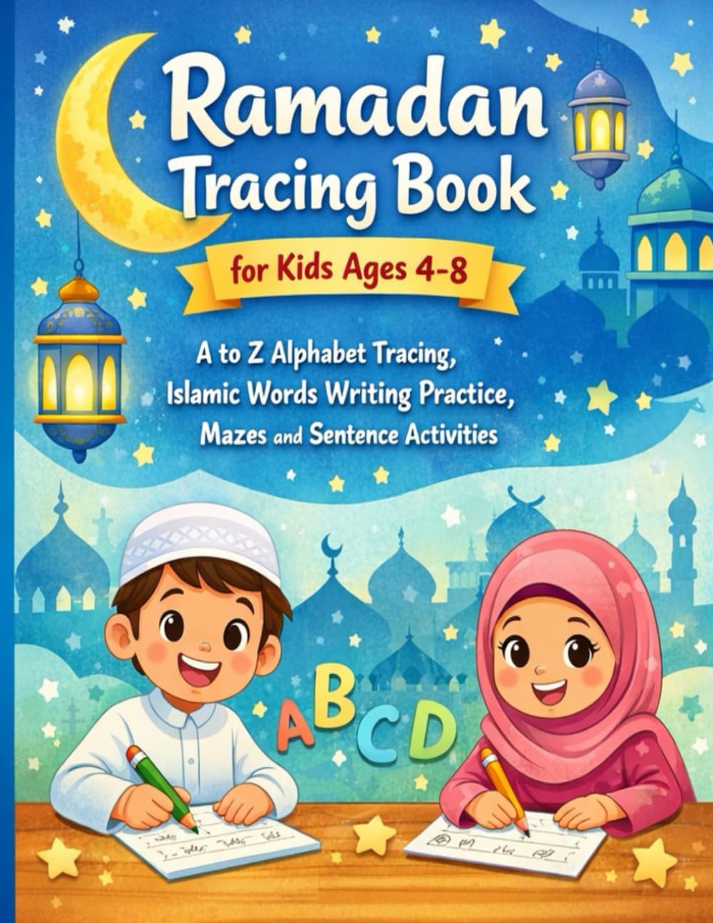 Ramadan Tracing Book for Kids Ages 4–8: A to Z Alphabet Tracing, Islamic Words Writing Practice, Mazes and Sentence Activities for Preschool, Kindergarten and Early Learners