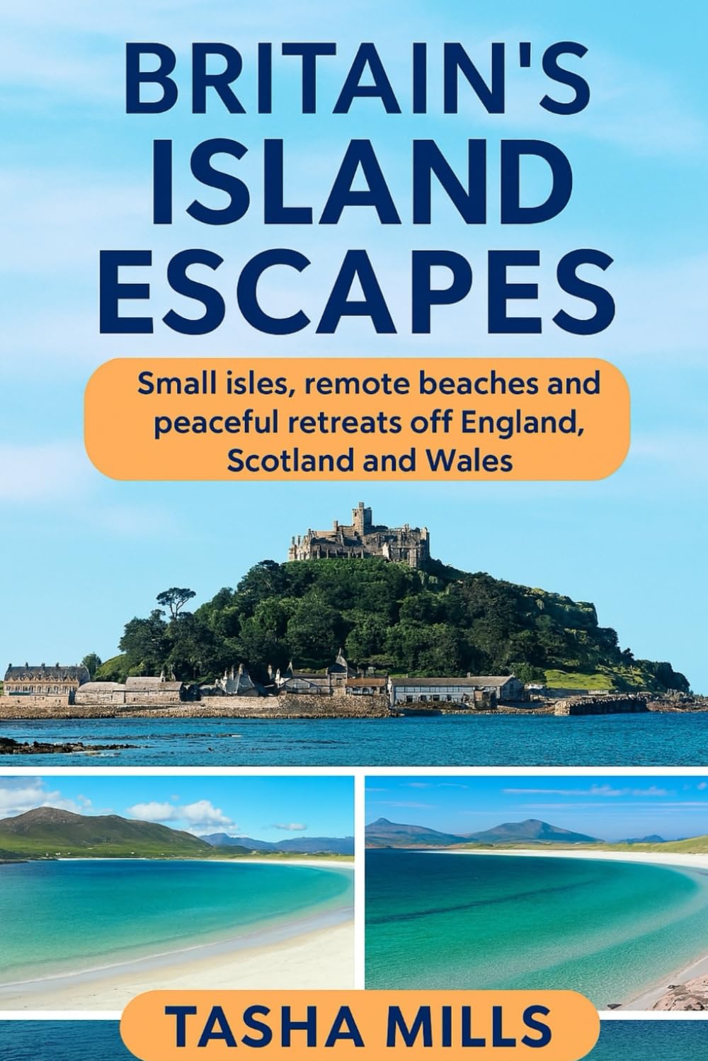 BRITAIN'S ISLAND ESCAPES: Small isles, remote beaches and peaceful retreats off England, Scotland and Wales