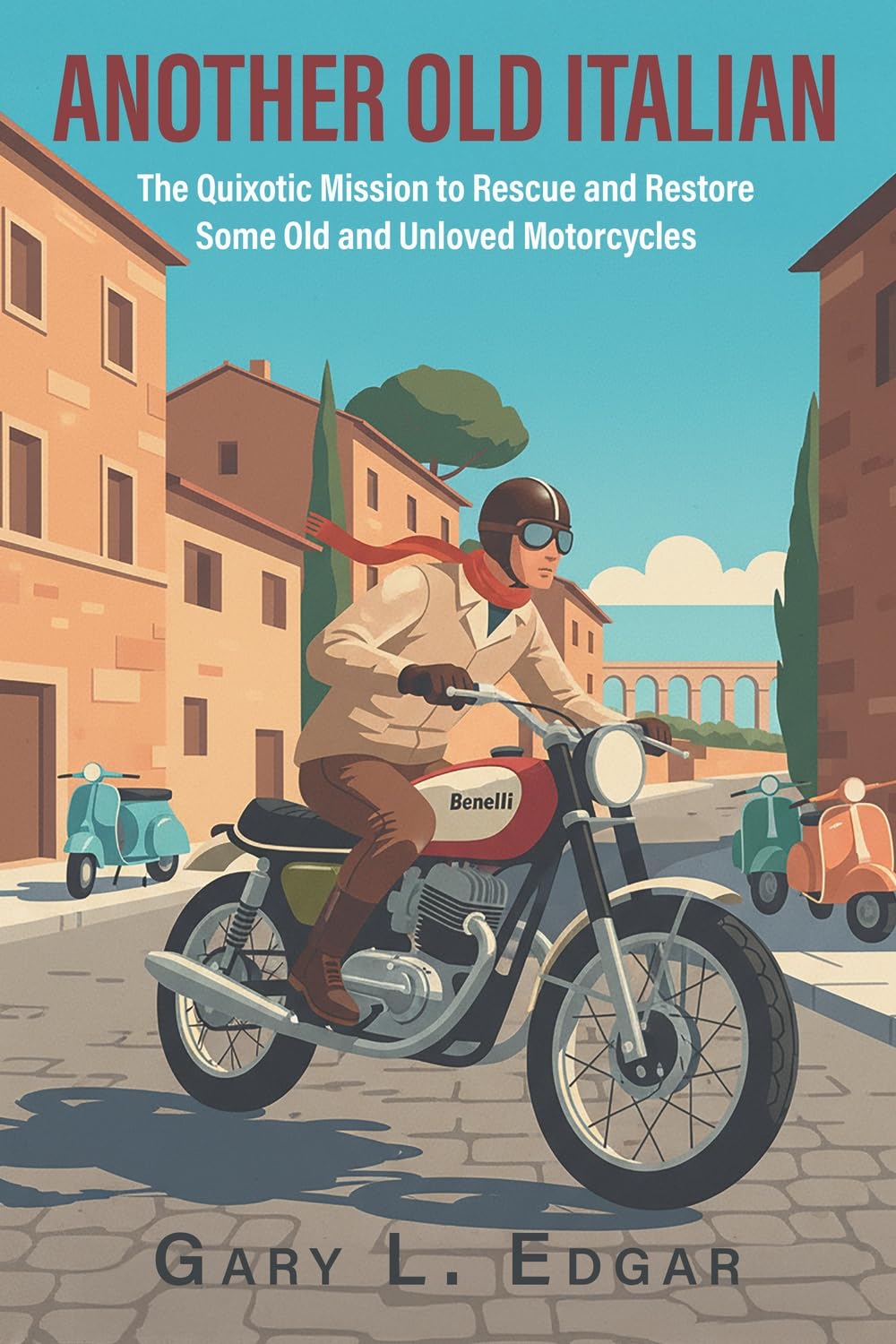 Another Old Italian: The Quixotic Mission to Rescue and Restore Some Old and Unloved Motorcycles